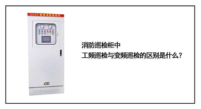 消防巡檢柜中工頻巡檢與變頻巡檢的區(qū)別是什么？