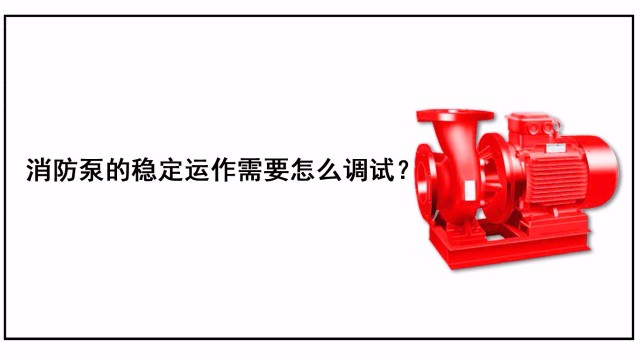 消防泵的穩(wěn)定運(yùn)作需要怎么調(diào)試？